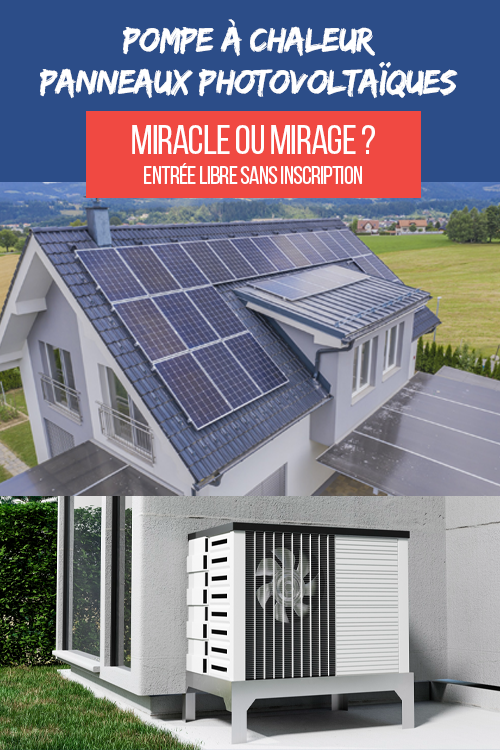 pompes à chaleur et panneaux photovoltaïques : miracle ou mirage ? Entrée libre sans inscription.